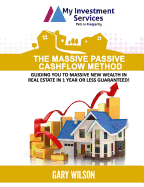 The Massive Passive Cashflow Method: Guiding You to Massive New Wealth in Real Estate in 1 Year or Less Guaranteed!