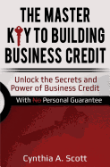 The Master Key to Building Business Credit: Unlock the Secrets and Power of Business Credit