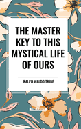 The Master Key to This Mystical Life of Ours