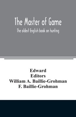 The master of game: the oldest English book on hunting - Edward, and A Baillie-Grohman, William (Editor)