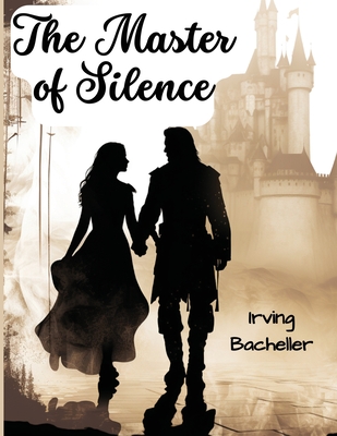 The Master of Silence: A Romance - Irving Bacheller