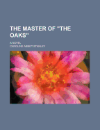 The Master of "The Oaks"; A Novel