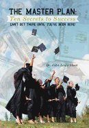 The Master Plan: Ten Secrets to Success: Success: You Can't Get There Until You've Been Here!