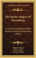 The Master-Singers of Nuremberg: A Musical Explanation with Numerous Musical Examples (1892)