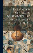 The Master-Singers of Nuremberg (Die Meistersinger Von Nrnberg)