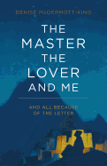 The Master, the Lover, and Me: And All Because of the Letter
