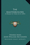 The Masterbuilder: A Drama In Three Acts (1893)