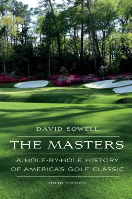 The Masters: A Hole-By-Hole History of America's Golf Classic, Third Edition - Sowell, David