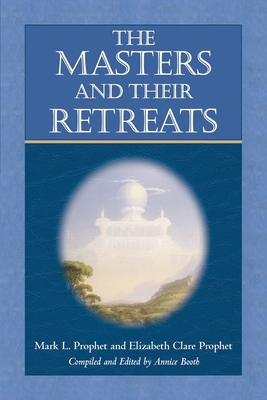 The Masters and Their Retreats - Prophet, Mark L, and Prophet, Elizabeth Clare, and Booth, Annice (Compiled by)