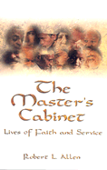 The Master's Cabinet: Lives of Faith and Service - Allen, Robert L