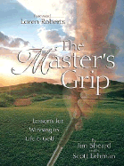 The Master's Grip: Lessons for Winning in Life & Golf - Sheard, Jim, Dr., and Lehman, Scott, and Roberts, Loren (Foreword by)