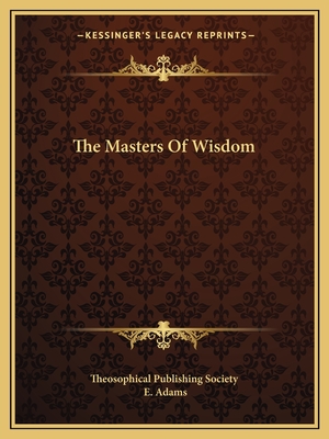 The Masters Of Wisdom - Theosophical Publishing Society, and Adams, E