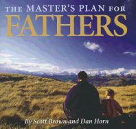 The Master's Plan for Fathers - Brown, Scott, and Horn, Dan