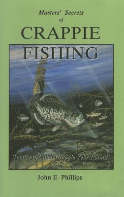 The Masters' Secrets of Crappie Fishing - Phillips, John E