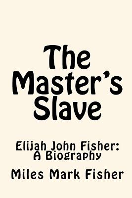 The Master's Slave: Elijah John Fisher: A Biography - Mitchell, Joe Henry (Editor), and Fisher, Miles Mark