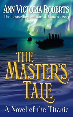 The Master's Tale: A Novel of the Titanic - Roberts, Ann Victoria