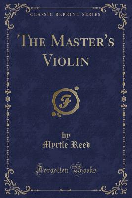 The Master's Violin (Classic Reprint) - Reed, Myrtle