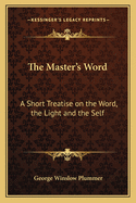 The Master's Word: A Short Treatise on the Word, the Light and the Self