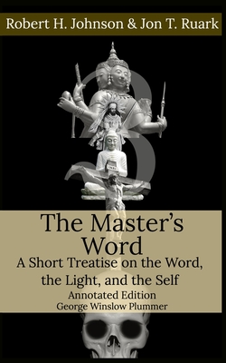 The Master's Word: A Short Treatise on the Word, the Light, and the Self - Johnson, Robert H, and Ruark, Jon T, and Plummer, George Winslow