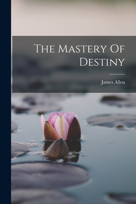 The Mastery Of Destiny - Allen, James