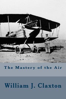 The Mastery of the Air - Claxton, William J