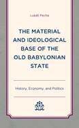 The Material and Ideological Base of the Old Babylonian State: History, Economy, and Politics