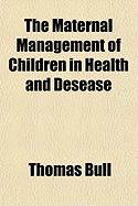 The Maternal Management of Children in Health and Desease