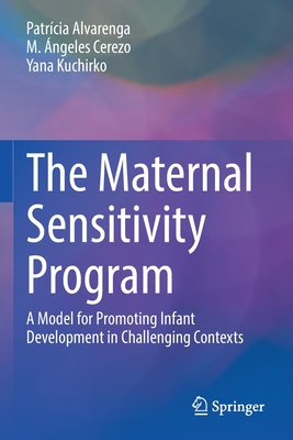 The Maternal Sensitivity Program: A Model for Promoting Infant Development in Challenging Contexts - Alvarenga, Patrcia, and Cerezo, M. ngeles, and Kuchirko, Yana