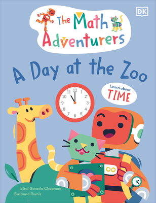 The Math Adventurers: A Day at the Zoo: Learn about Time - Gorasia Chapman, Sital