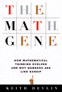The Math Gene: How Mathematical Thinking Evolved and Why Numbers Are Like Gossip - Devlin, Keith, Professor