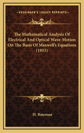 The Mathematical Analysis Of Electrical And Optical Wave-Motion On The Basis Of Maxwell's Equations (1915)
