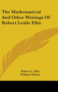 The Mathematical And Other Writings Of Robert Leslie Ellis