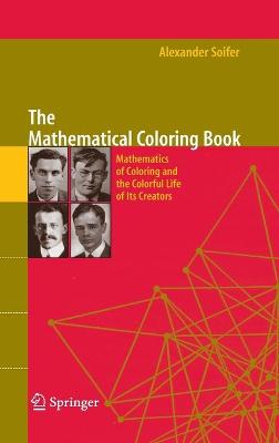 The Mathematical Coloring Book: Mathematics of Coloring and the Colorful Life of Its Creators - Soifer, Alexander, and Grnbaum, Branko (Foreword by), and Johnson, Peter (Foreword by)