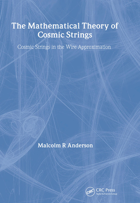 The Mathematical Theory of Cosmic Strings: Cosmic Strings in the Wire Approximation - Anderson, M R