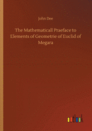 The Mathematicall Praeface to Elements of Geometrie of Euclid of Megara