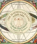 The Mathematicians' Library: The Books That Unlocked the Power of Numbers