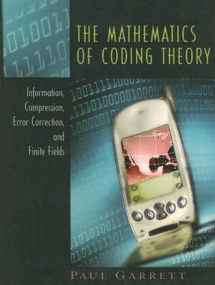 The Mathematics of Coding Theory: Information, Compression, Error Correction, and Finite Fields - Garrett, Paul