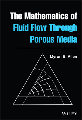The Mathematics of Fluid Flow Through Porous Media - Allen, Myron B