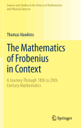 The Mathematics of Frobenius in Context: A Journey Through 18th to 20th Century Mathematics