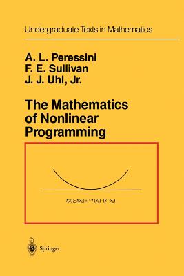 The Mathematics of Nonlinear Programming - Peressini, Anthony L., and Sullivan, Francis E., and Uhl, J.J. Jr.