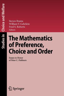 The Mathematics of Preference, Choice and Order: Essays in Honor of Peter C. Fishburn - Brams, Steven (Editor), and Gehrlein, William V. (Editor), and Roberts, Fred S. (Editor)