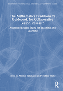 The Mathematics Practitioner's Guidebook for Collaborative Lesson Research: Authentic Lesson Study for Teaching and Learning