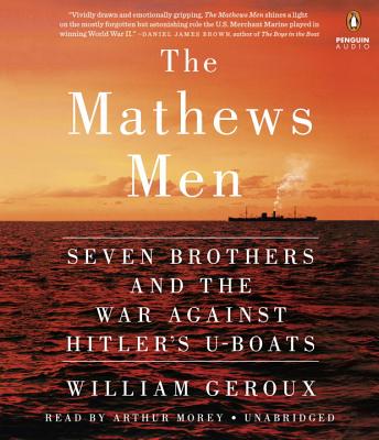 The Mathews Men: Seven Brothers and the War Against Hitler's U-Boats - Geroux, William, and Morey, Arthur (Read by)