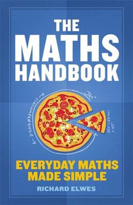 The Maths Handbook: Everyday Maths Made Simple - Elwes, Richard