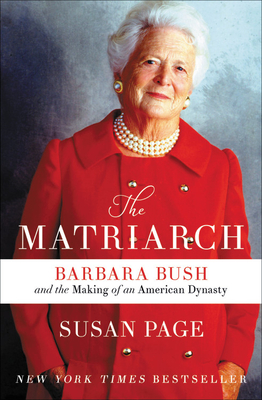 The Matriarch: Barbara Bush and the Making of an American Dynasty - Page, Susan