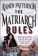 The Matriarch Rules: How to Own Your Power, Know Your Worth, and Lead the Life You've Always Wanted