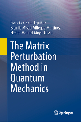 The Matrix Perturbation Method in Quantum Mechanics - Soto-Eguibar, Francisco, and Villegas-Martnez, Braulio Misael, and Moya-Cessa, Hctor Manuel