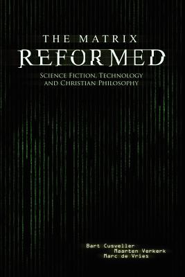 The Matrix Reformed: Science Fiction, Technology, and Christian Philosophy - Cusveller, Bart, and Verkerk, Maarten, and De Vries, Marc