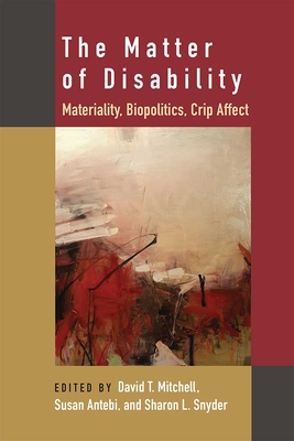 The Matter of Disability: Materiality, Biopolitics, Crip Affect - Mitchell, David T (Editor)