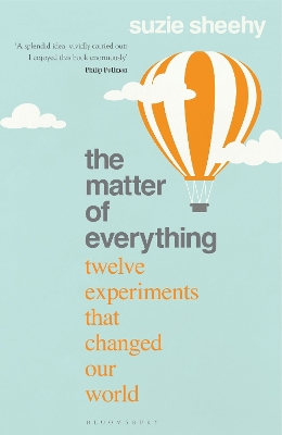 The Matter of Everything: Twelve Experiments that Changed Our World - Sheehy, Suzie